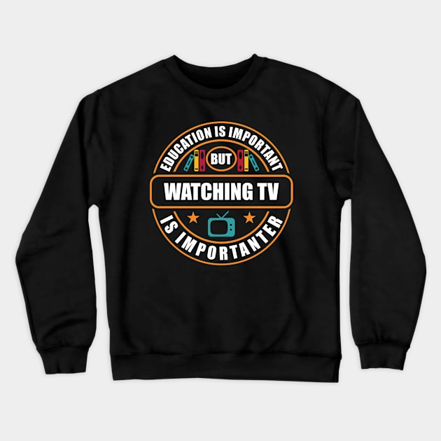 Education Is Important Watching TV Is Importanter Crewneck Sweatshirt by RadStar